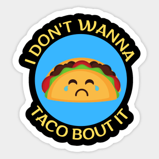 I Don't Wanna Taco About It | Taco Pun Sticker